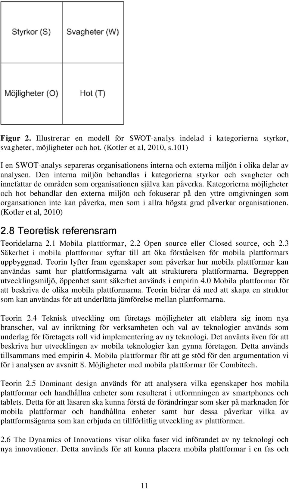 Den interna miljön behandlas i kategorierna styrkor och svagheter och innefattar de områden som organisationen själva kan påverka.