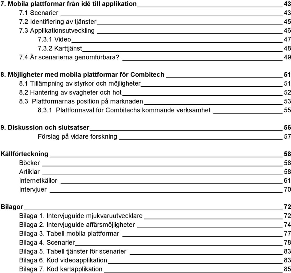 Plattformarnas position på marknaden 53 8.3.1 Plattformsval för Combitechs kommande verksamhet 55 9.