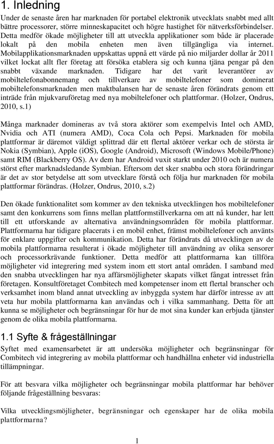 Mobilapplikationsmarknaden uppskattas uppnå ett värde på nio miljarder dollar år 2011 vilket lockat allt fler företag att försöka etablera sig och kunna tjäna pengar på den snabbt växande marknaden.