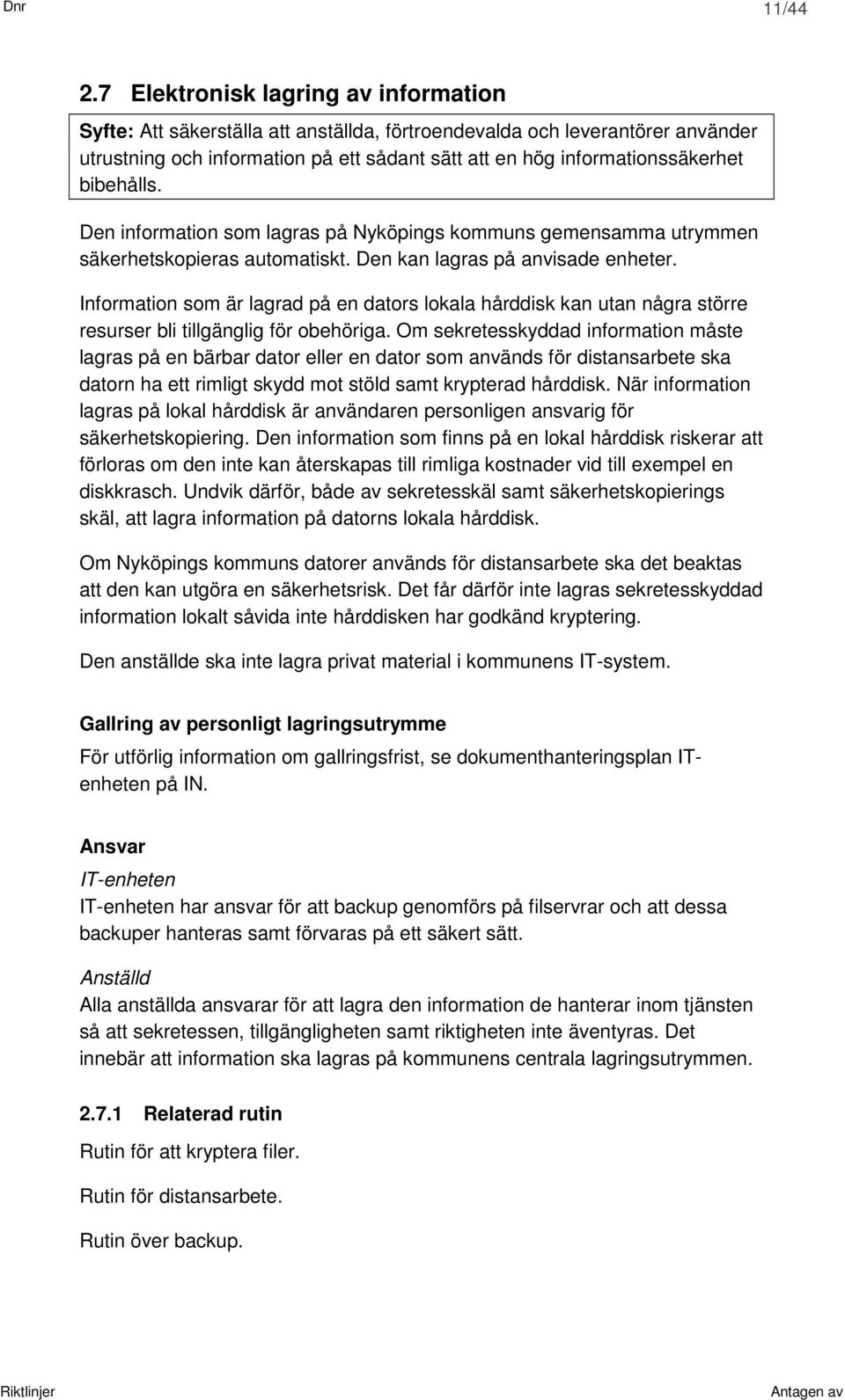 bibehålls. Den information som lagras på Nyköpings kommuns gemensamma utrymmen säkerhetskopieras automatiskt. Den kan lagras på anvisade enheter.