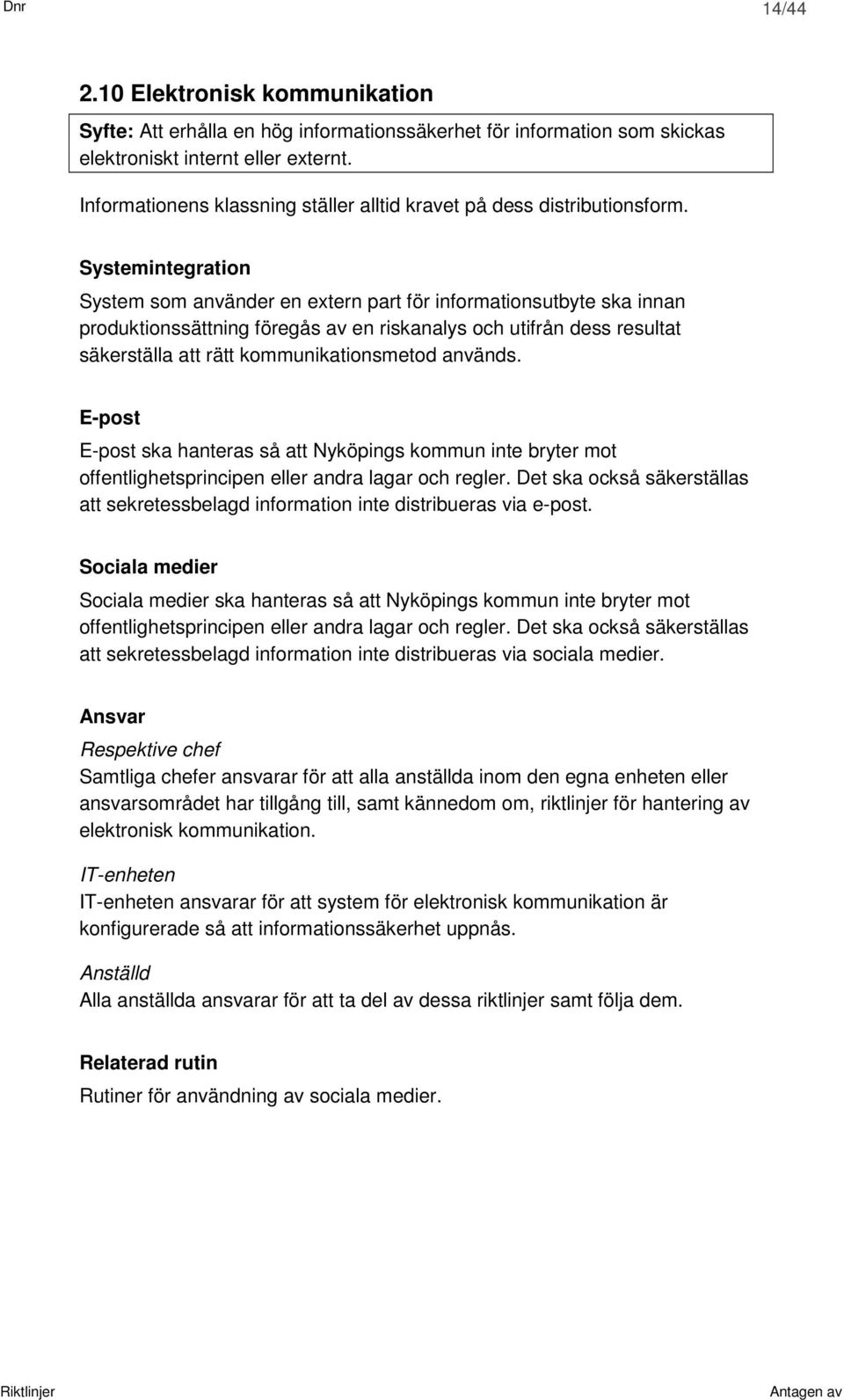 Systemintegration System som använder en extern part för informationsutbyte ska innan produktionssättning föregås av en riskanalys och utifrån dess resultat säkerställa att rätt kommunikationsmetod