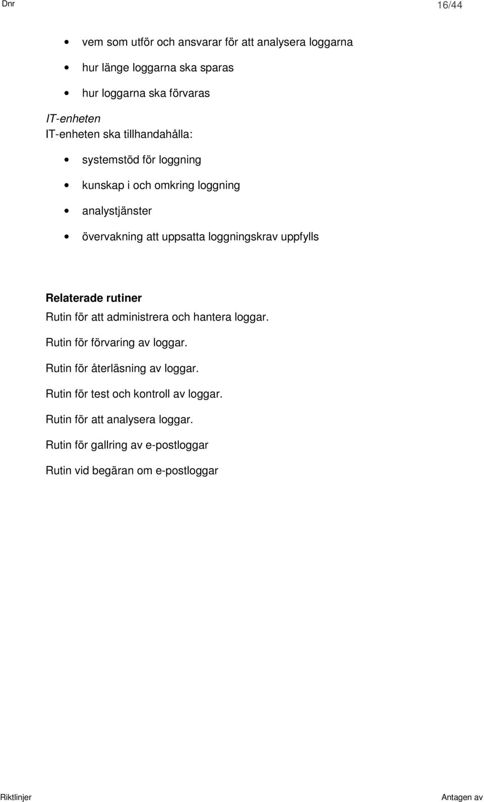 loggningskrav uppfylls Relaterade rutiner Rutin för att administrera och hantera loggar. Rutin för förvaring av loggar.