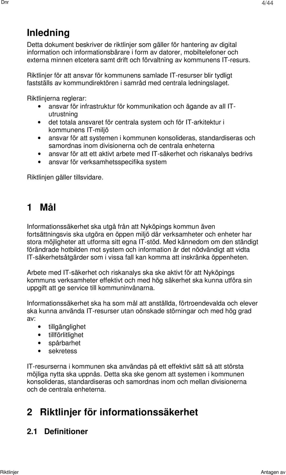 na reglerar: ansvar för infrastruktur för kommunikation och ägande av all ITutrustning det totala ansvaret för centrala system och för IT-arkitektur i kommunens IT-miljö ansvar för att systemen i