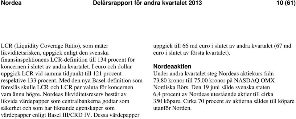 Med den nya Basel-definition som föreslås skulle LCR och LCR per valuta för koncernen vara ännu högre.