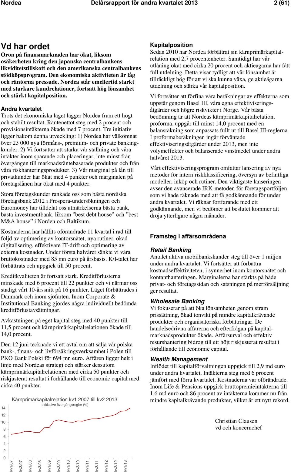 Andra kvartalet Trots det ekonomiska läget lägger Nordea fram ett högt och stabilt resultat. Räntenettot steg med 2 procent och provisionsintäkterna ökade med 7 procent.