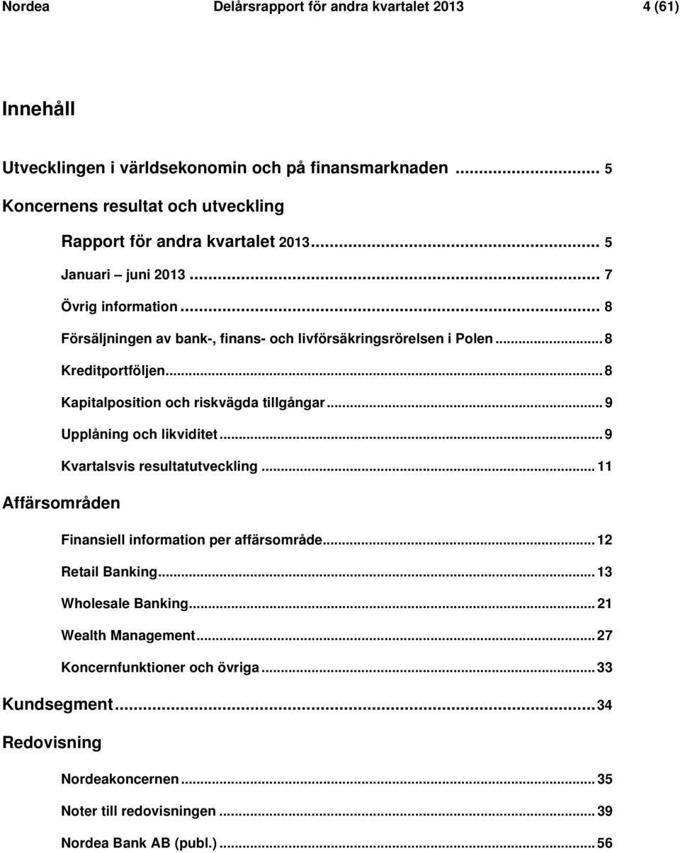 .. 8 Kapitalposition och riskvägda tillgångar... 9 Upplåning och likviditet... 9 Kvartalsvis resultatutveckling... 11 Affärsområden Finansiell information per affärsområde.