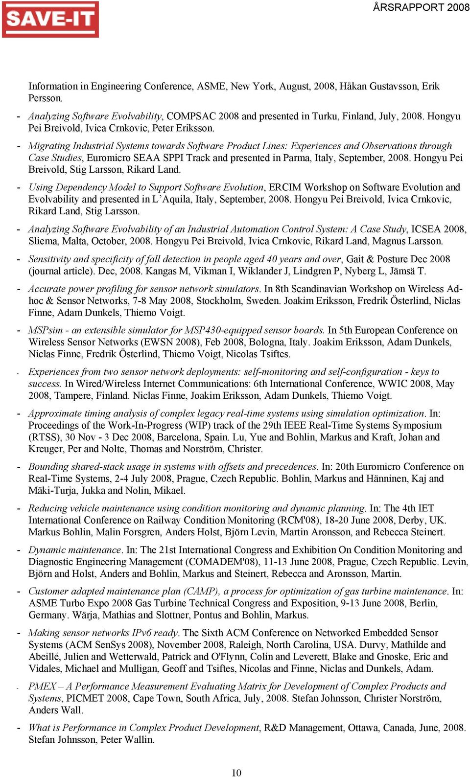 - Migrating Industrial Systems towards Software Product Lines: Experiences and Observations through Case Studies, Euromicro SEAA SPPI Track and presented in Parma, Italy, September, 2008.