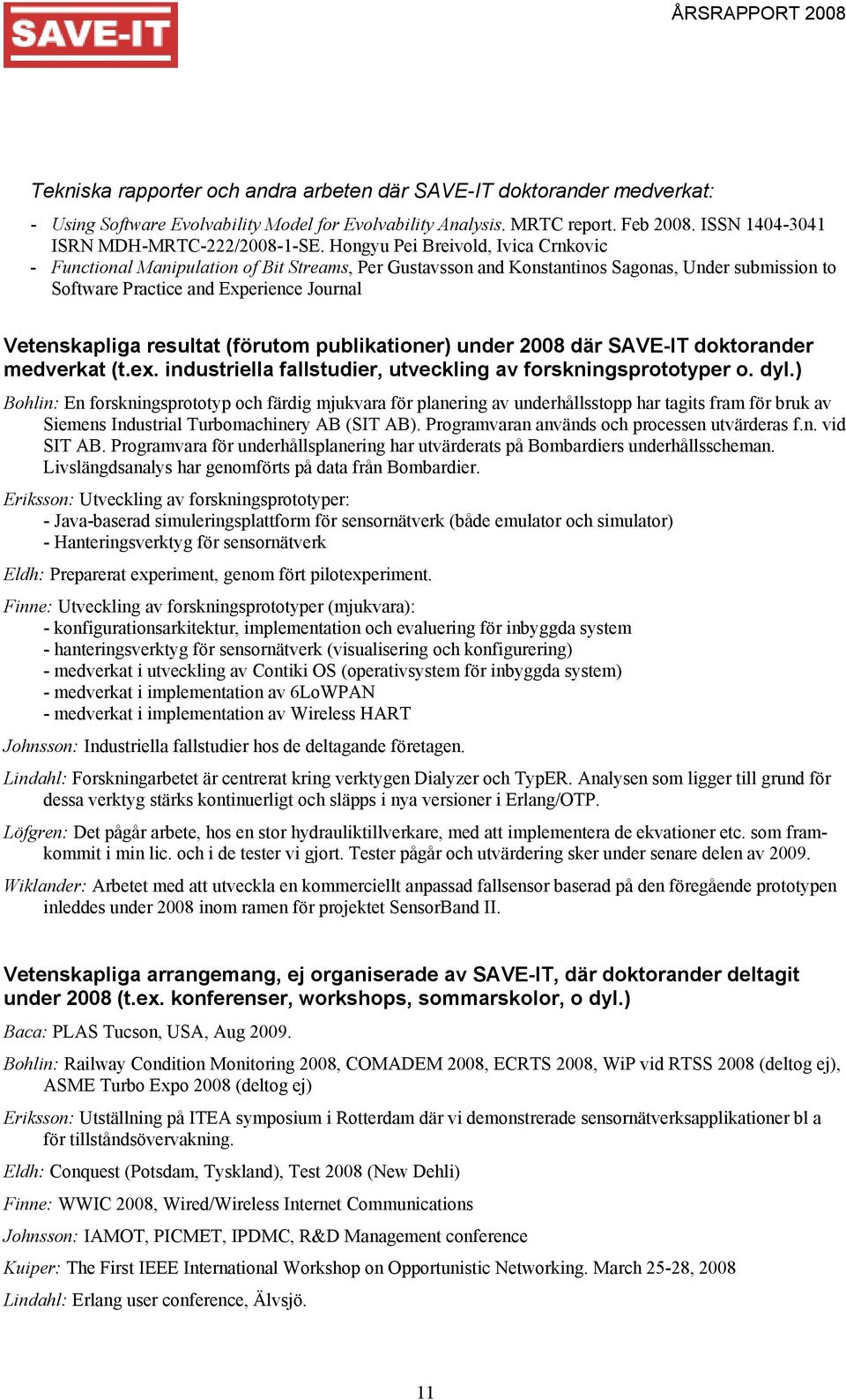 Hongyu Pei Breivold, Ivica Crnkovic - Functional Manipulation of Bit Streams, Per Gustavsson and Konstantinos Sagonas, Under submission to Software Practice and Experience Journal Vetenskapliga