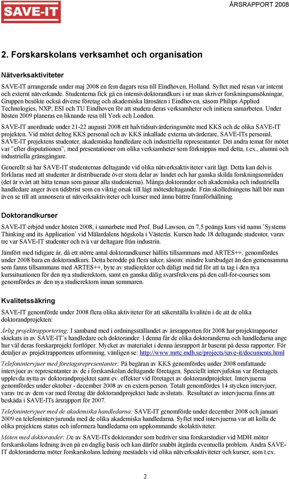 NXP, ESI och TU Eindhoven för att studera deras verksamheter och initiera samarbeten. Under hösten 2009 planeras en liknande resa till York och London.