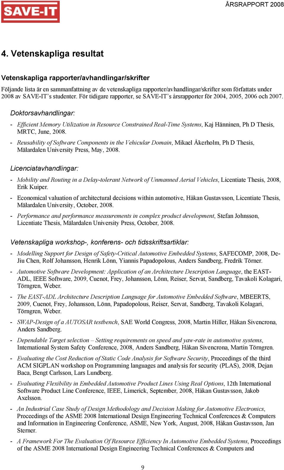 Doktorsavhandlingar: - Efficient Memory Utilization in Resource Constrained Real-Time Systems, Kaj Hänninen, Ph D Thesis, MRTC, June, 2008.