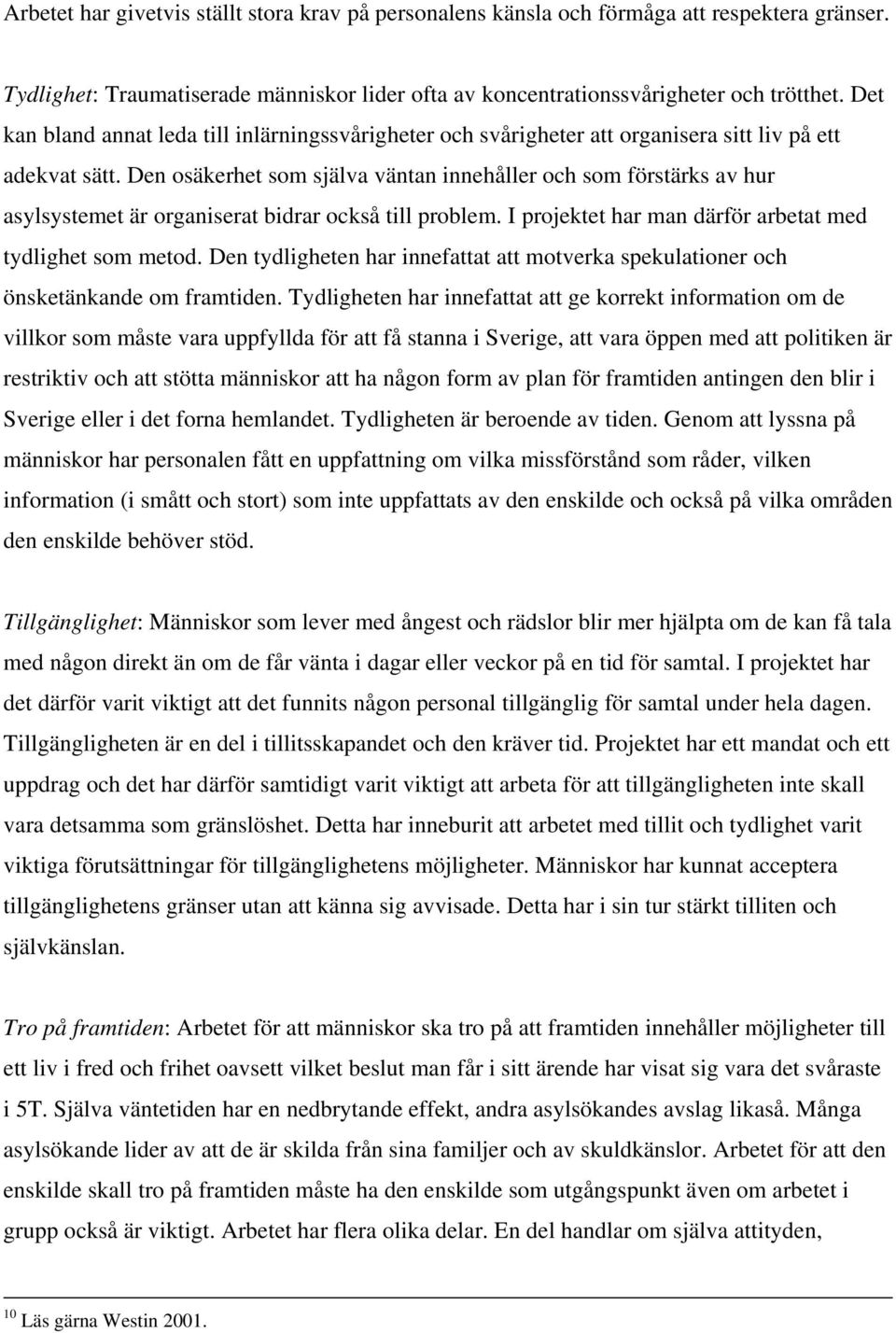 Den osäkerhet som själva väntan innehåller och som förstärks av hur asylsystemet är organiserat bidrar också till problem. I projektet har man därför arbetat med tydlighet som metod.