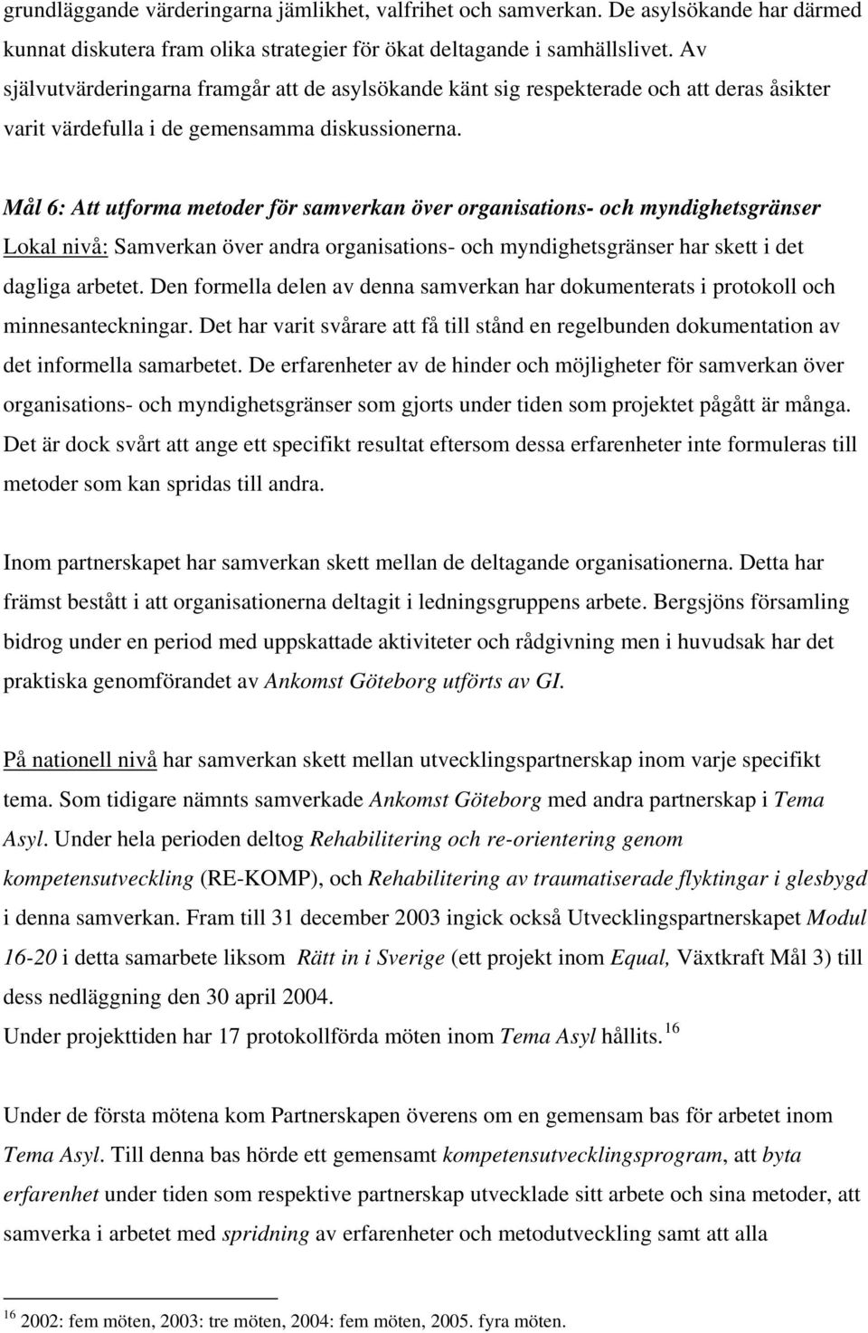 Mål 6: Att utforma metoder för samverkan över organisations- och myndighetsgränser Lokal nivå: Samverkan över andra organisations- och myndighetsgränser har skett i det dagliga arbetet.