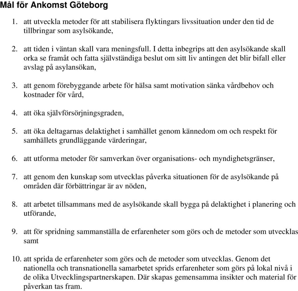 att genom förebyggande arbete för hälsa samt motivation sänka vårdbehov och kostnader för vård, 4. att öka självförsörjningsgraden, 5.