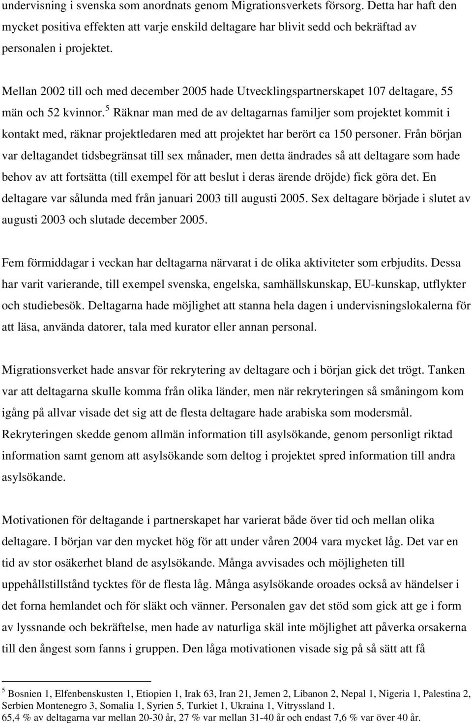 5 Räknar man med de av deltagarnas familjer som projektet kommit i kontakt med, räknar projektledaren med att projektet har berört ca 150 personer.