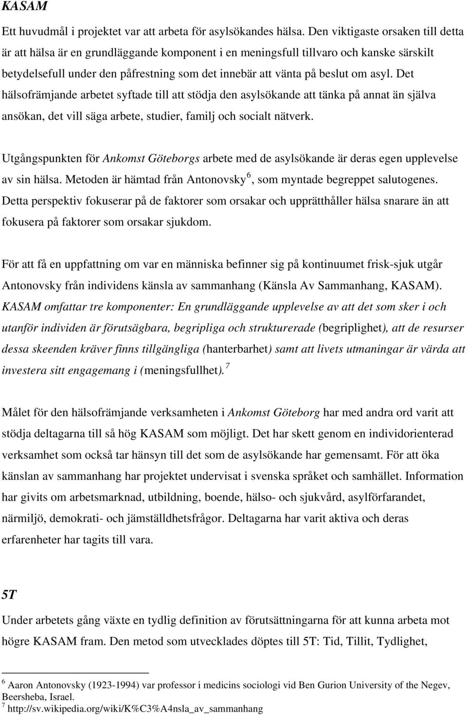 asyl. Det hälsofrämjande arbetet syftade till att stödja den asylsökande att tänka på annat än själva ansökan, det vill säga arbete, studier, familj och socialt nätverk.