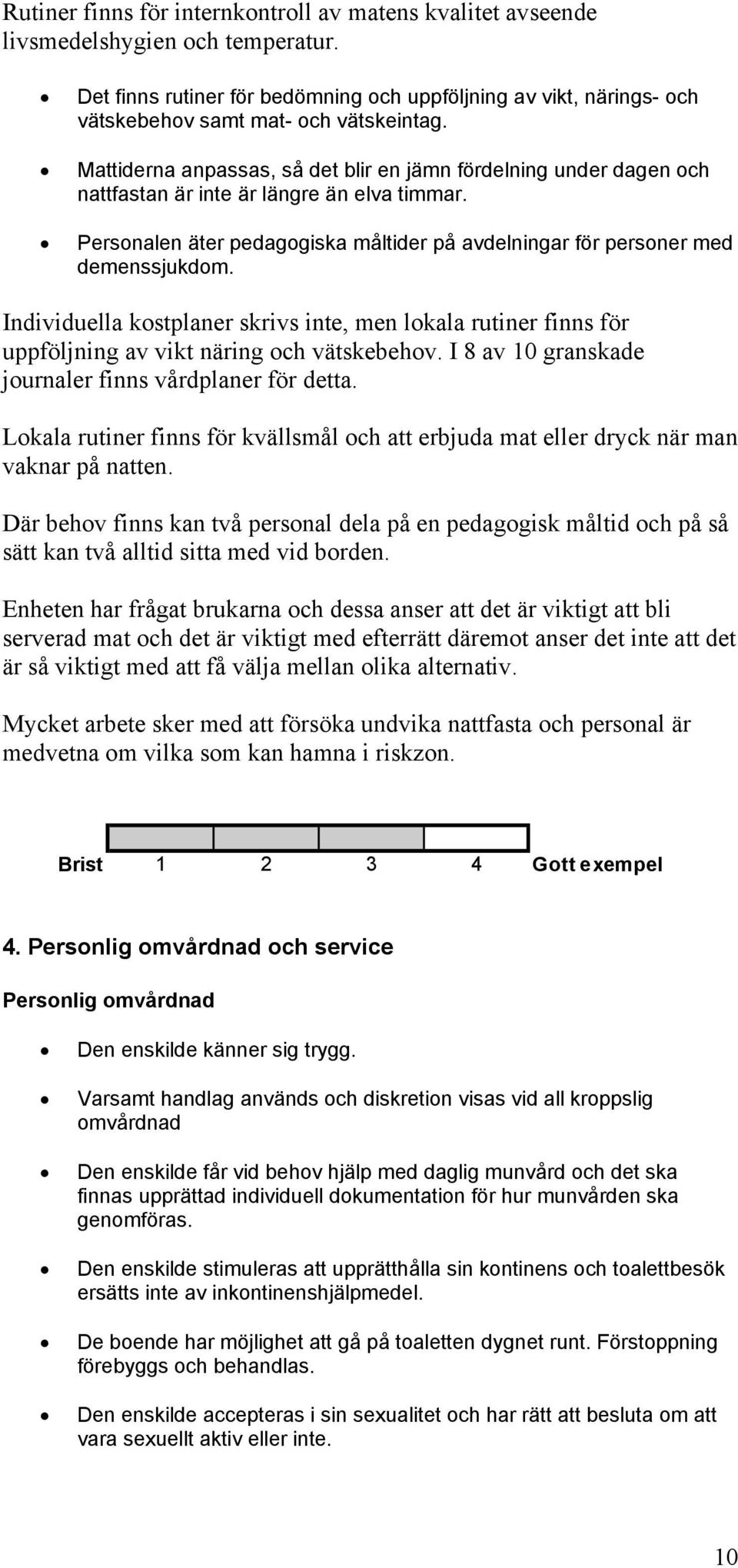 Mattiderna anpassas, så det blir en jämn fördelning under dagen och nattfastan är inte är längre än elva timmar. Personalen äter pedagogiska måltider på avdelningar för personer med demenssjukdom.