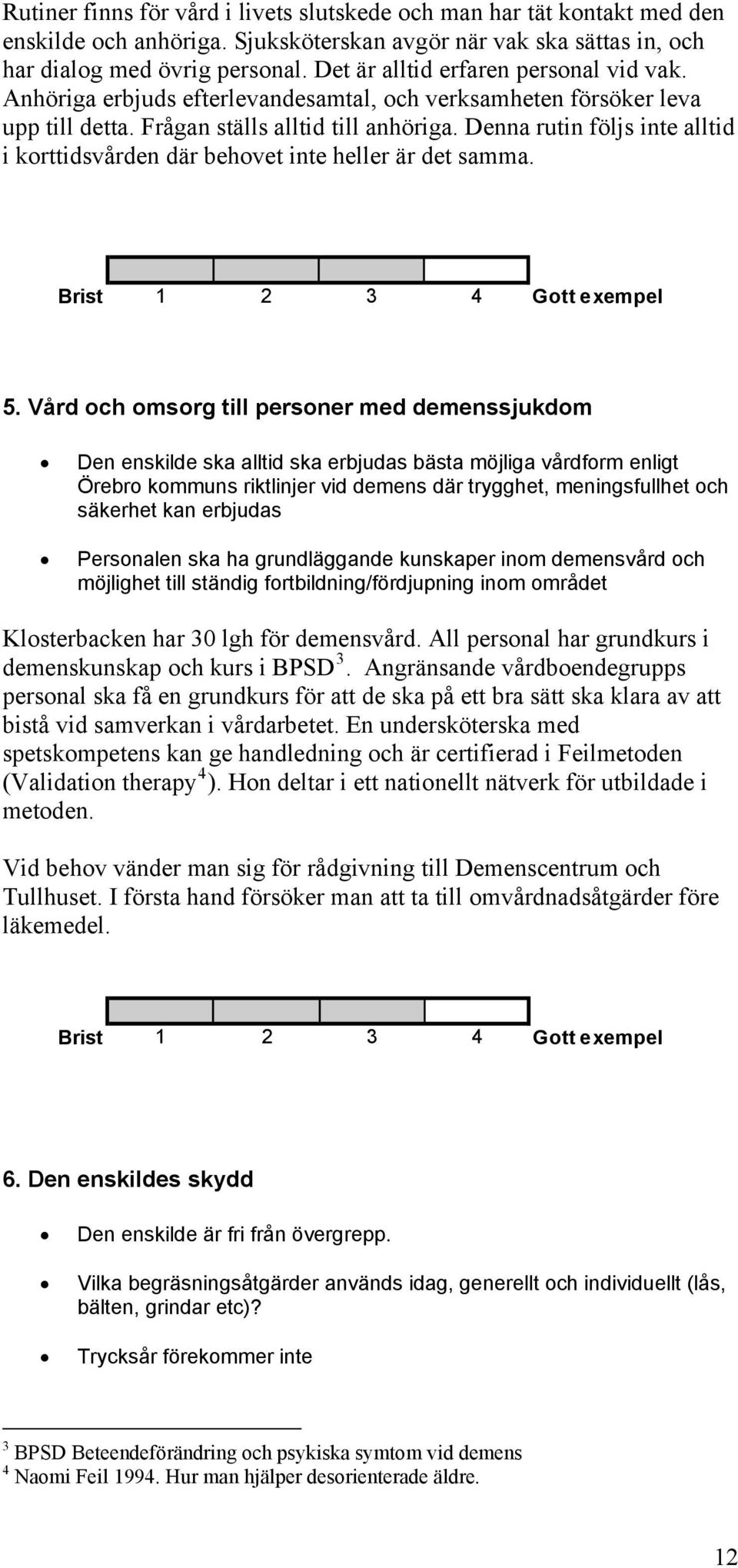 Denna rutin följs inte alltid i korttidsvården där behovet inte heller är det samma. 5.