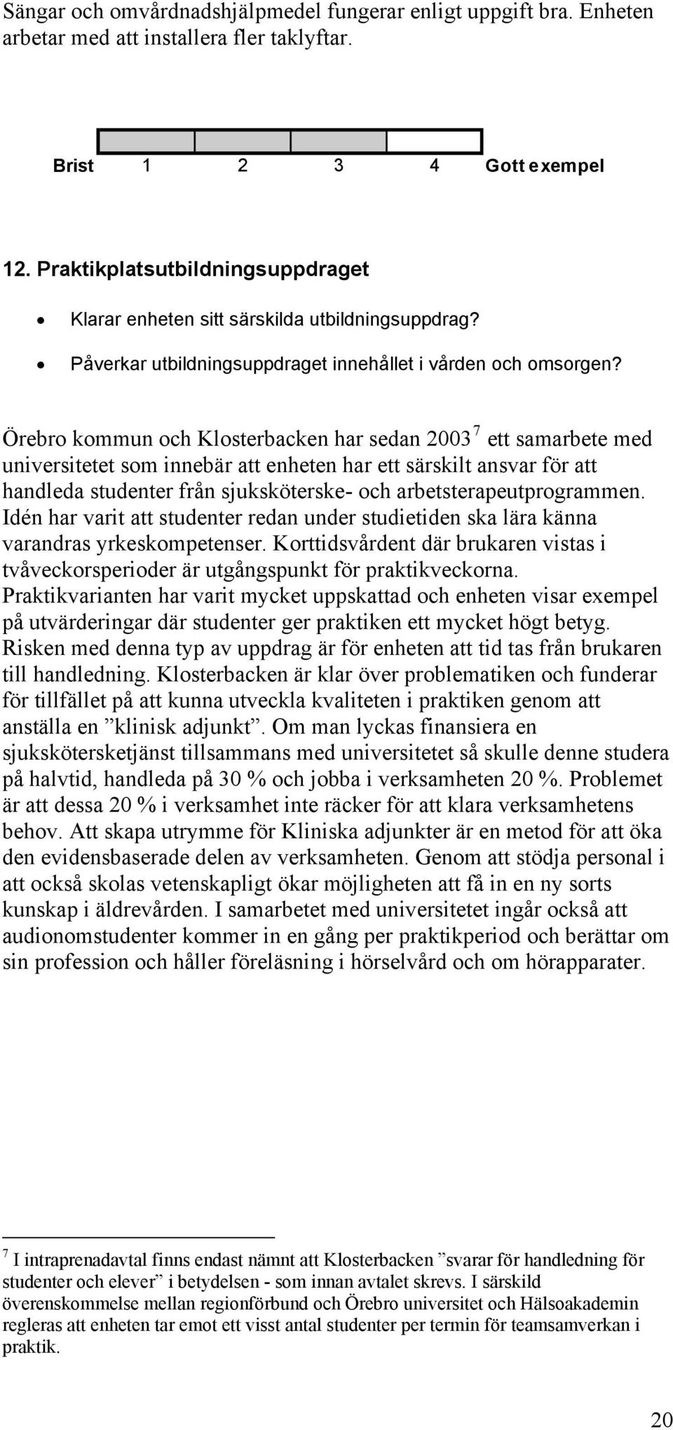 Örebro kommun och Klosterbacken har sedan 2003 7 ett samarbete med universitetet som innebär att enheten har ett särskilt ansvar för att handleda studenter från sjuksköterske- och