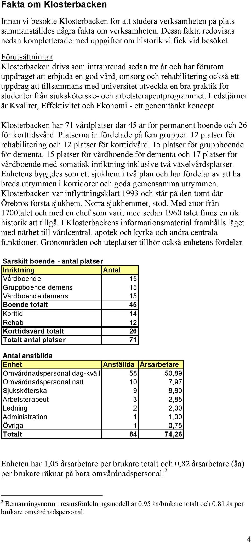 Förutsättningar Klosterbacken drivs som intraprenad sedan tre år och har förutom uppdraget att erbjuda en god vård, omsorg och rehabilitering också ett uppdrag att tillsammans med universitet