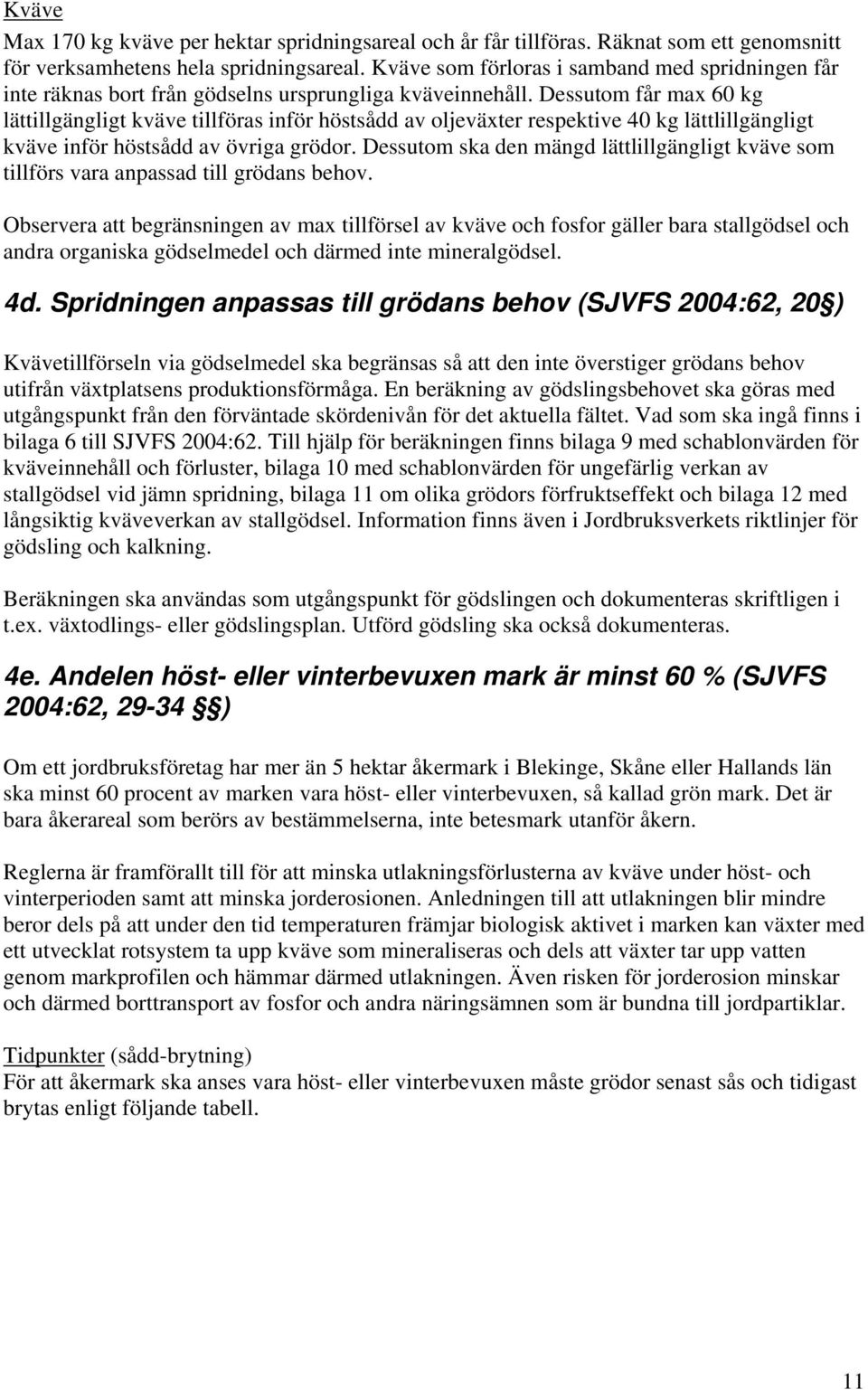 Dessutom får max 60 kg lättillgängligt kväve tillföras inför höstsådd av oljeväxter respektive 40 kg lättlillgängligt kväve inför höstsådd av övriga grödor.