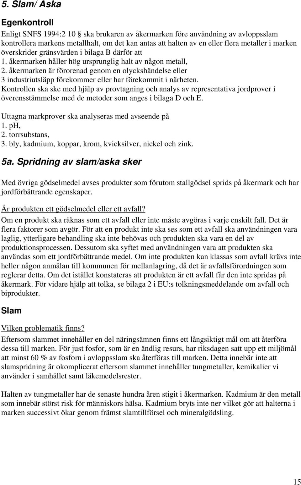 åkermarken är förorenad genom en olyckshändelse eller 3 industriutsläpp förekommer eller har förekommit i närheten.