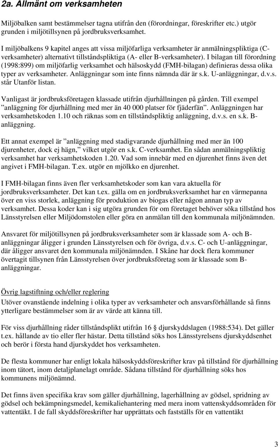 I bilagan till förordning (1998:899) om miljöfarlig verksamhet och hälsoskydd (FMH-bilagan) definieras dessa olika typer av verksamheter. Anläggningar som inte finns nämnda där är s.k. U-anläggningar, d.