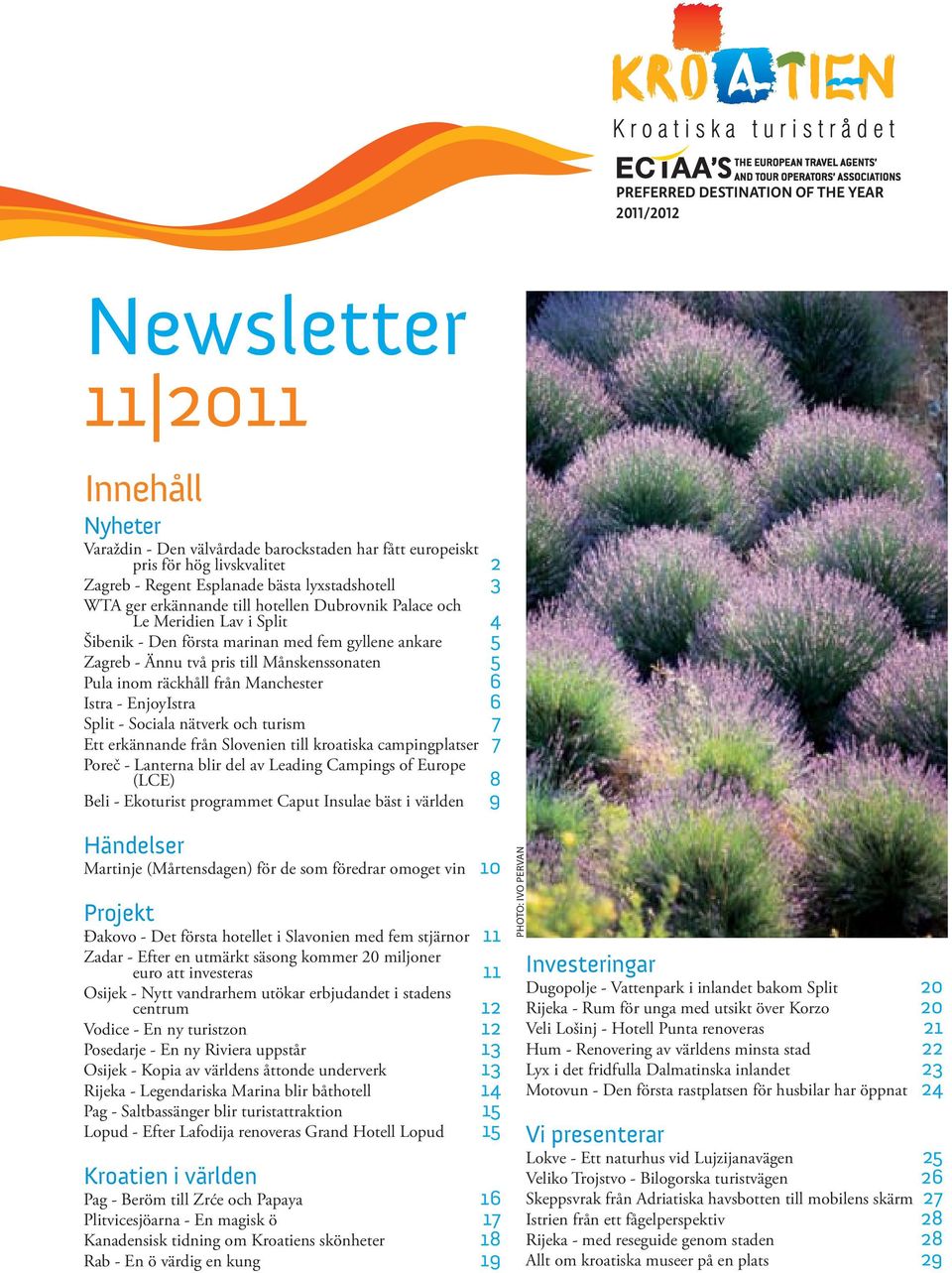 Pula inom räckhåll från Manchester 6 Istra - EnjoyIstra 6 Split - Sociala nätverk och turism 7 Ett erkännande från Slovenien till kroatiska campingplatser 7 Poreč - Lanterna blir del av Leading