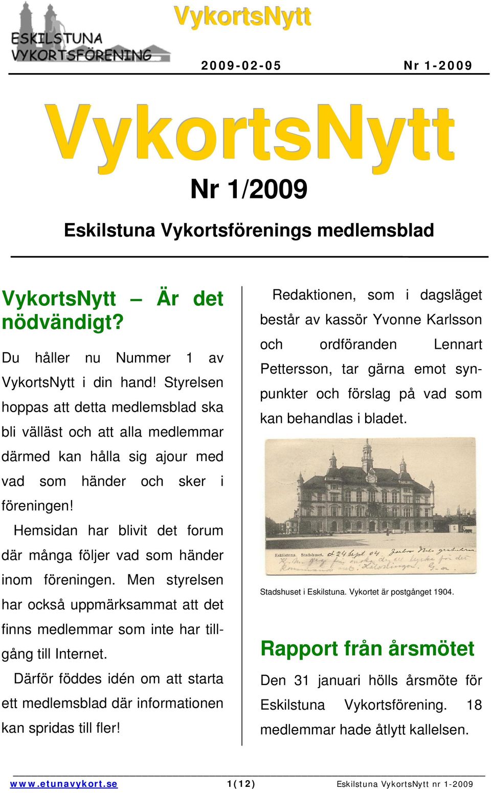 Hemsidan har blivit det forum där många följer vad som händer inom föreningen. Men styrelsen har också uppmärksammat att det finns medlemmar som inte har tillgång till Internet.