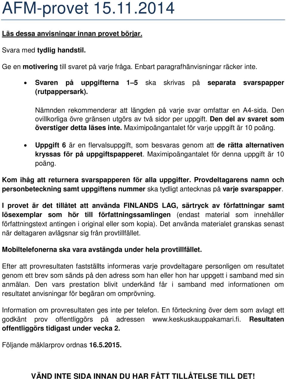 Den ovillkorliga övre gränsen utgörs av två sidor per uppgift. Den del av svaret som överstiger detta läses inte. Maximipoängantalet för varje uppgift är 10 poäng.