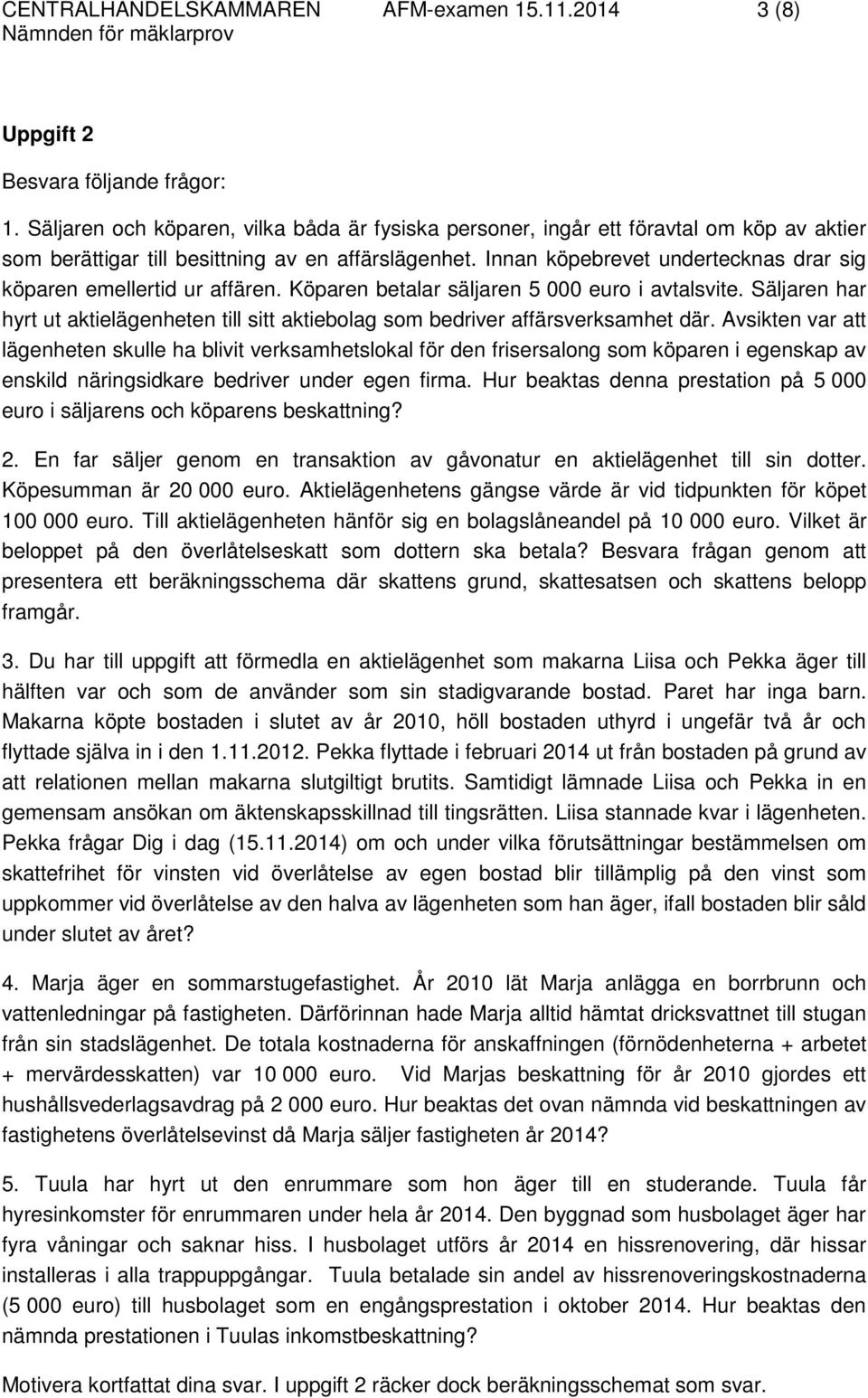 Innan köpebrevet undertecknas drar sig köparen emellertid ur affären. Köparen betalar säljaren 5 000 euro i avtalsvite.