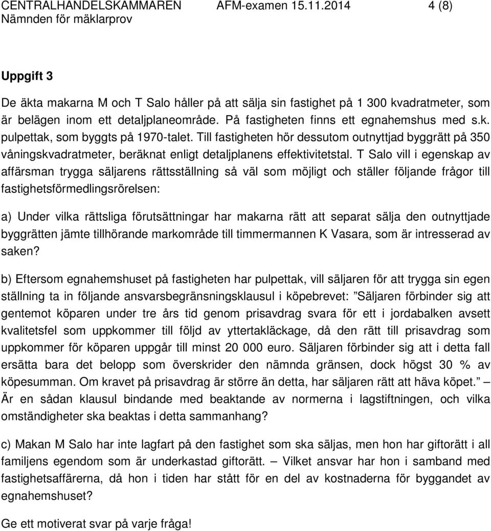 Till fastigheten hör dessutom outnyttjad byggrätt på 350 våningskvadratmeter, beräknat enligt detaljplanens effektivitetstal.