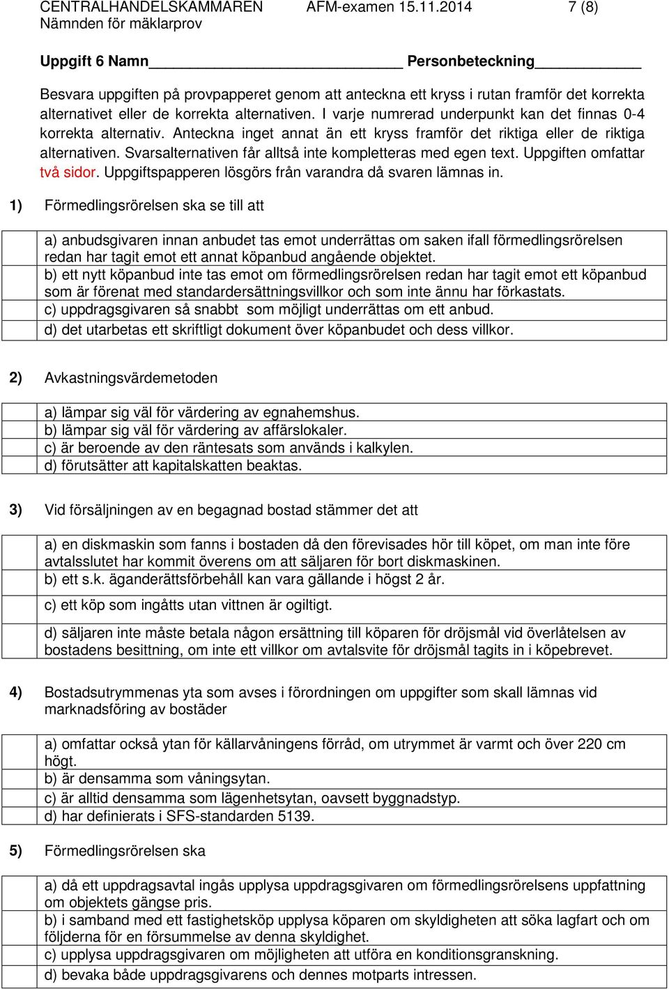 I varje numrerad underpunkt kan det finnas 0-4 korrekta alternativ. Anteckna inget annat än ett kryss framför det riktiga eller de riktiga alternativen.