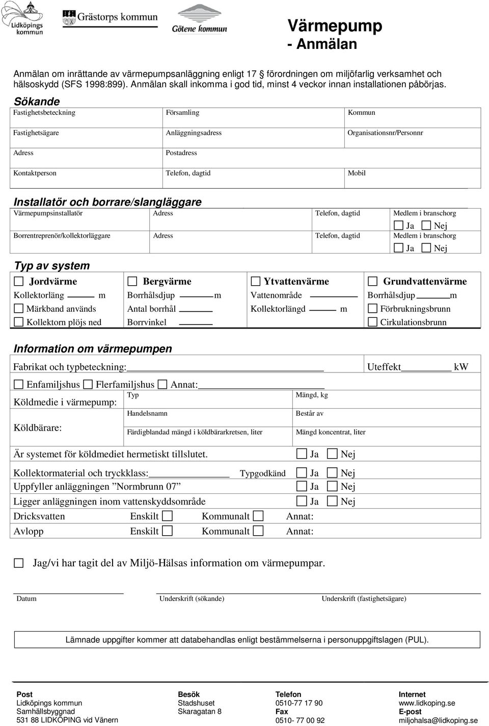 Sökande sbeteckning Församling Kommun sägare Anläggningsadress Organisationsnr/Personnr Adress Postadress Kontaktperson Telefon, dagtid Mobil Installatör och borrare/slangläggare