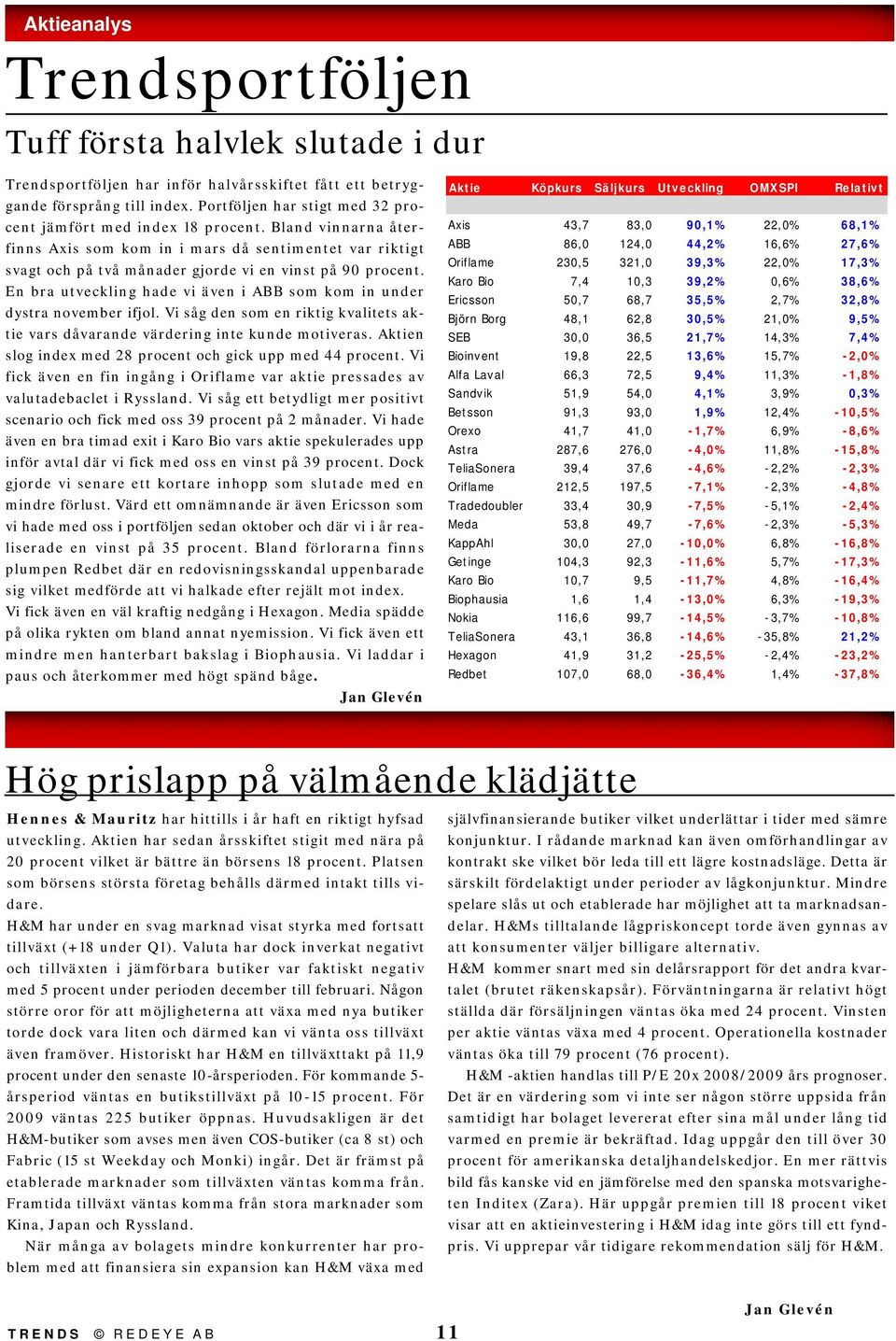 En bra utveckling hade vi även i ABB som kom in under dystra november ifjol. Vi såg den som en riktig kvalitets aktie vars dåvarande värdering inte kunde motiveras.