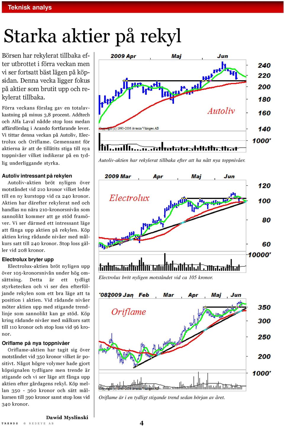 Addtech och Alfa Laval nådde stop loss medan affärsförslag i Acando fortfarande lever. Vi tittar denna veckan på Autoliv, Electrolux och Oriflame.