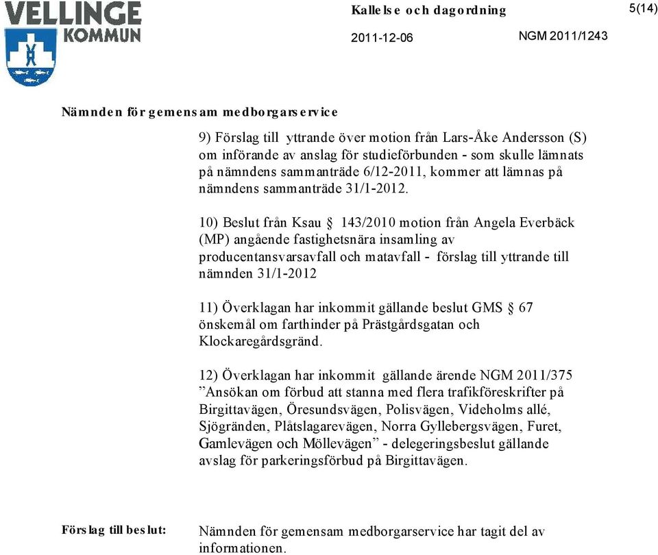 10) Beslut från Ksau 143/2010 motion från Angela Everbäck (MP) angående fastighetsnära insamling av producentansvarsavfall och matavfall - förslag till yttrande till nämnden 31/1-2012 11) Överklagan