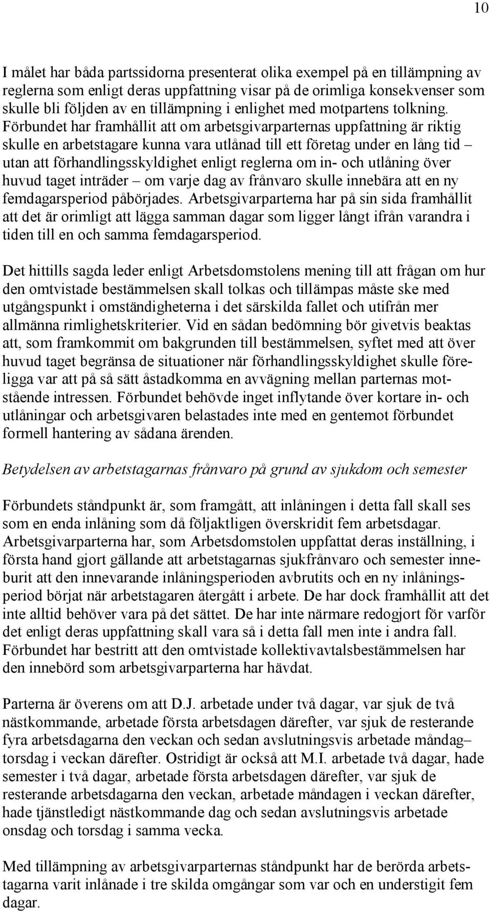 Förbundet har framhållit att om arbetsgivarparternas uppfattning är riktig skulle en arbetstagare kunna vara utlånad till ett företag under en lång tid utan att förhandlingsskyldighet enligt reglerna