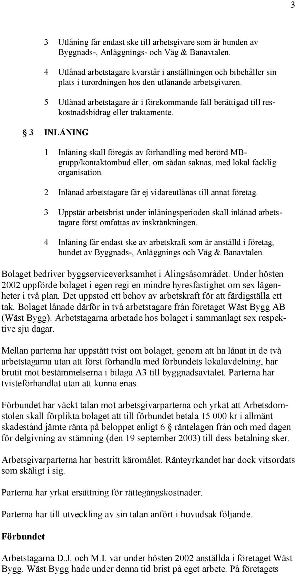 5 Utlånad arbetstagare är i förekommande fall berättigad till reskostnadsbidrag eller traktamente.