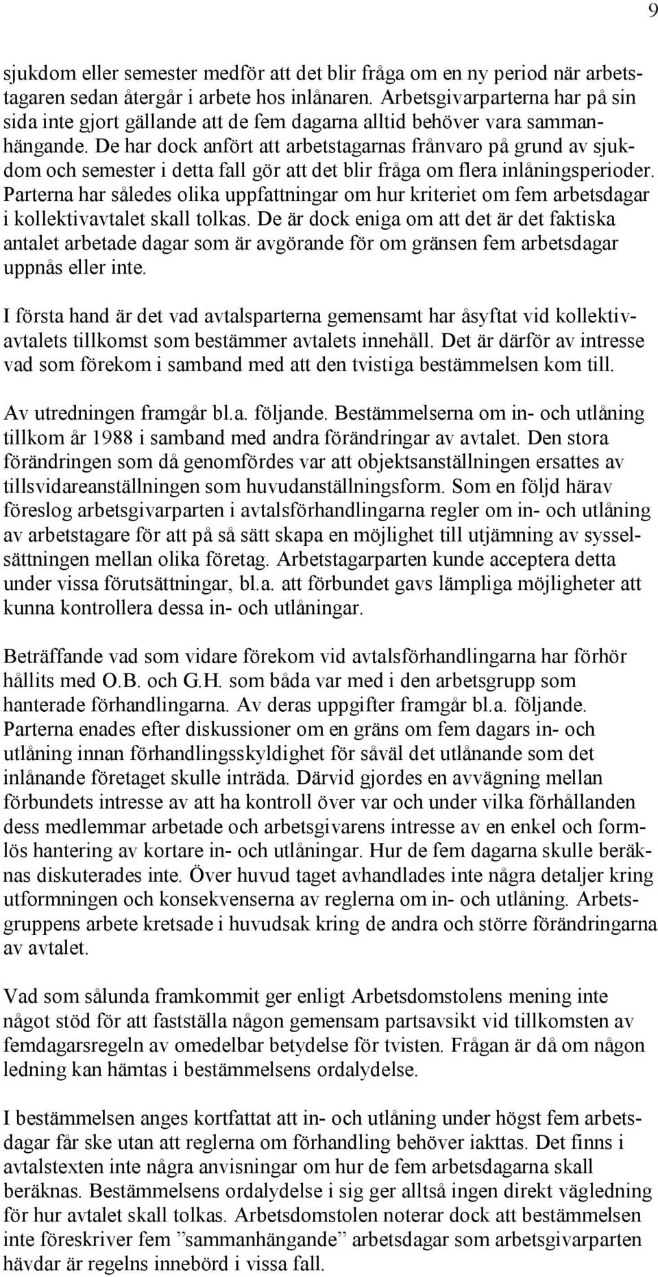 De har dock anfört att arbetstagarnas frånvaro på grund av sjukdom och semester i detta fall gör att det blir fråga om flera inlåningsperioder.