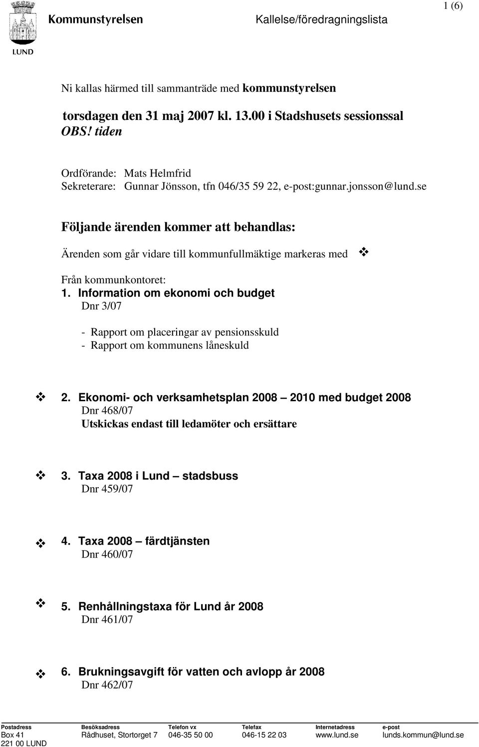 se Följande ärenden kommer att behandlas: Ärenden som går vidare till kommunfullmäktige markeras med Från kommunkontoret: 1.