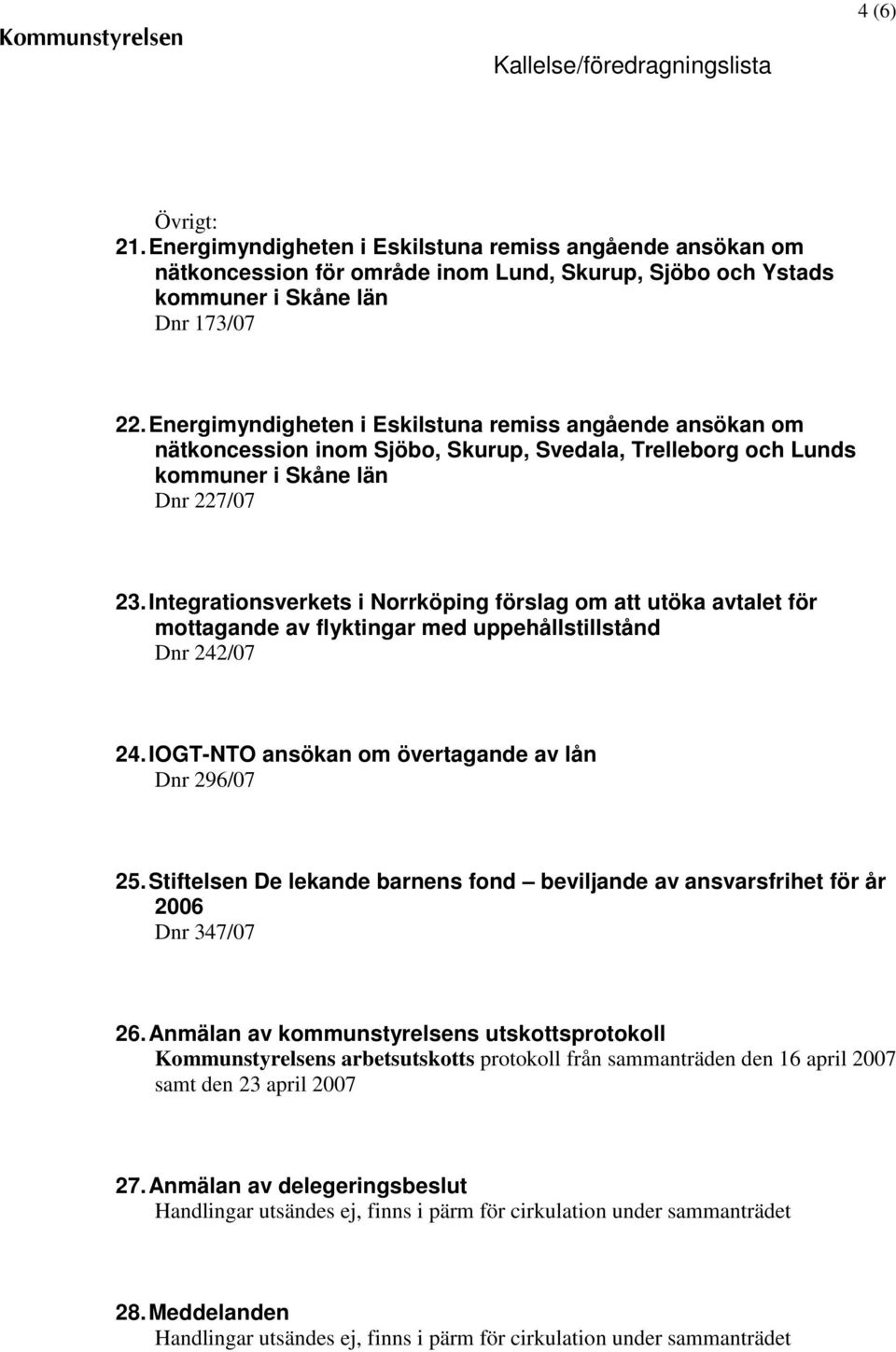 Integrationsverkets i Norrköping förslag om att utöka avtalet för mottagande av flyktingar med uppehållstillstånd Dnr 242/07 24. IOGT-NTO ansökan om övertagande av lån Dnr 296/07 25.