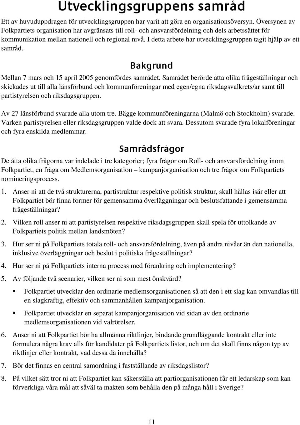 I detta arbete har utvecklingsgruppen tagit hjälp av ett samråd. _~âöêìåç= Mellan 7 mars och 15 april 2005 genomfördes samrådet.