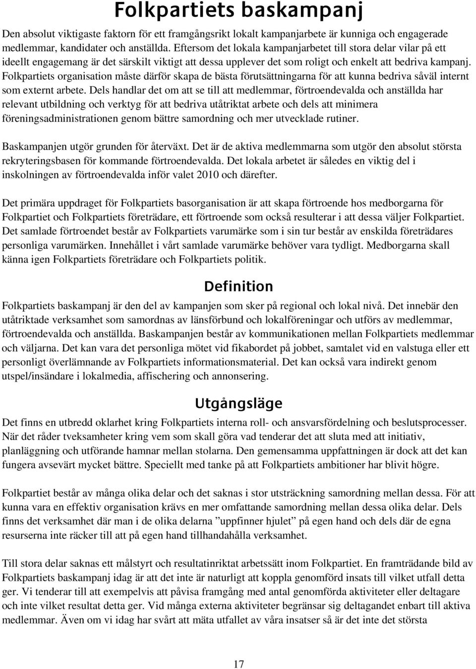 Folkpartiets organisation måste därför skapa de bästa förutsättningarna för att kunna bedriva såväl internt som externt arbete.