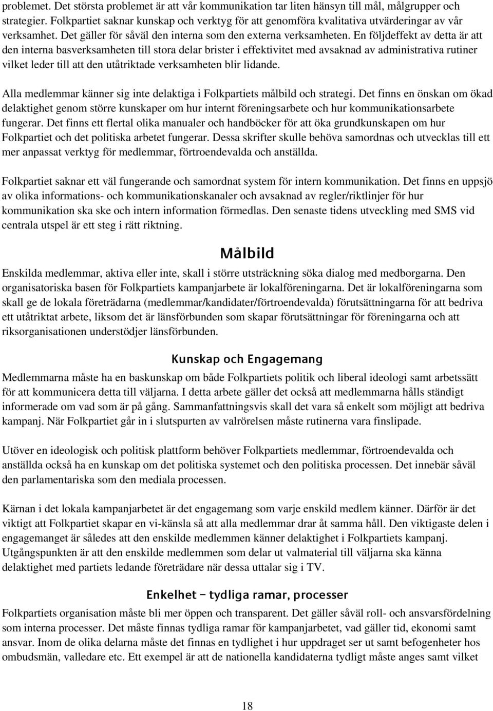 En följdeffekt av detta är att den interna basverksamheten till stora delar brister i effektivitet med avsaknad av administrativa rutiner vilket leder till att den utåtriktade verksamheten blir