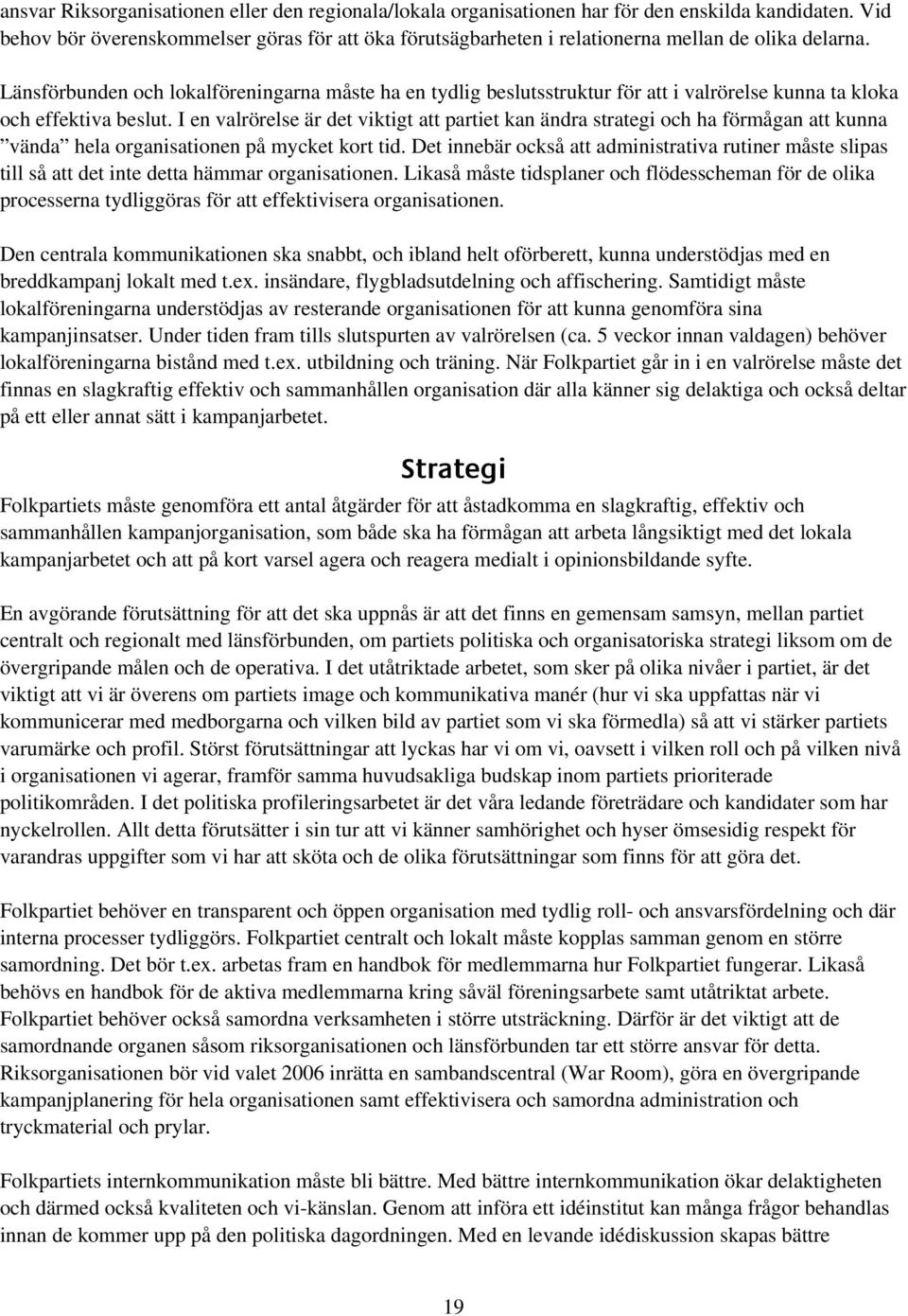 Länsförbunden och lokalföreningarna måste ha en tydlig beslutsstruktur för att i valrörelse kunna ta kloka och effektiva beslut.