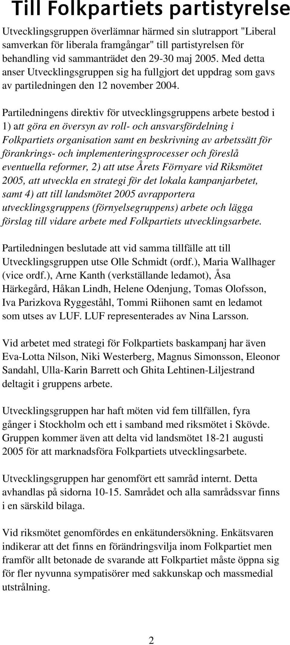 Partiledningens direktiv för utvecklingsgruppens arbete bestod i 1) att göra en översyn av roll- och ansvarsfördelning i Folkpartiets organisation samt en beskrivning av arbetssätt för förankrings-