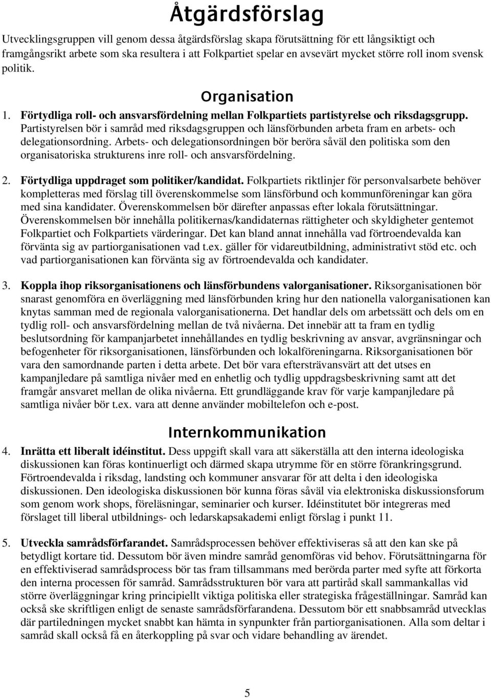 Partistyrelsen bör i samråd med riksdagsgruppen och länsförbunden arbeta fram en arbets- och delegationsordning.