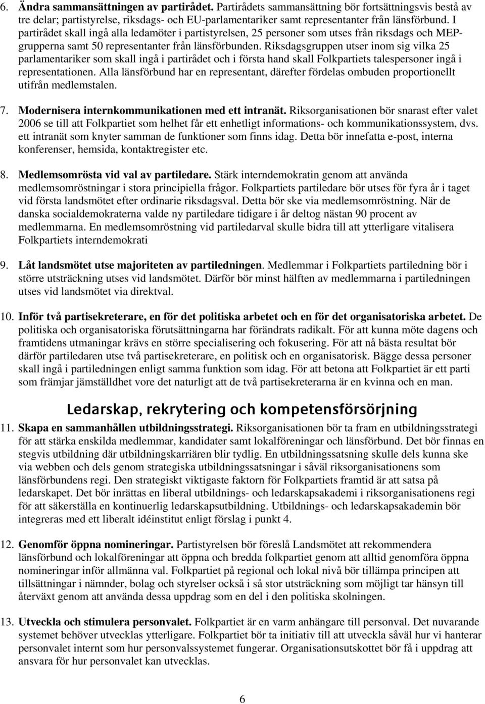 Riksdagsgruppen utser inom sig vilka 25 parlamentariker som skall ingå i partirådet och i första hand skall Folkpartiets talespersoner ingå i representationen.