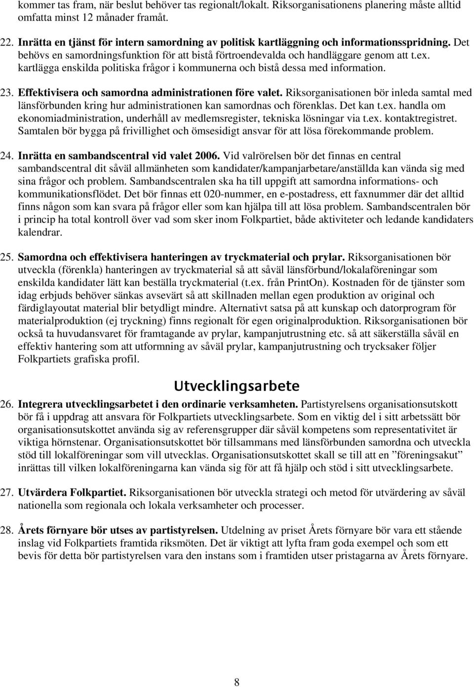 kartlägga enskilda politiska frågor i kommunerna och bistå dessa med information. 23. Effektivisera och samordna administrationen före valet.