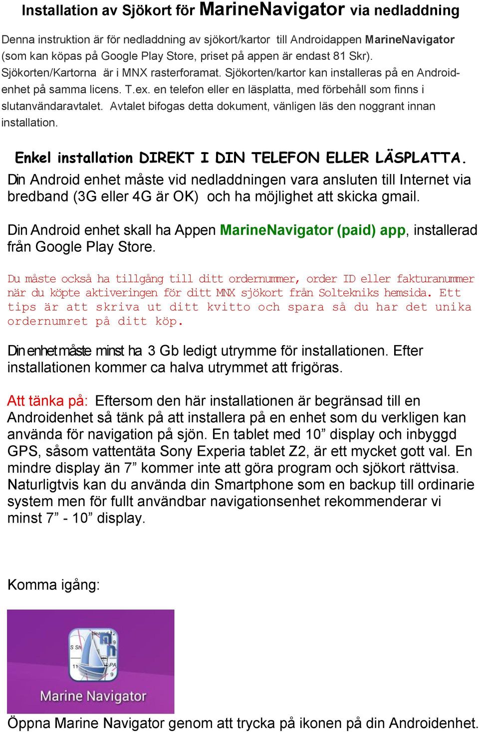 en telefon eller en läsplatta, med förbehåll som finns i slutanvändaravtalet. Avtalet bifogas detta dokument, vänligen läs den noggrant innan installation.